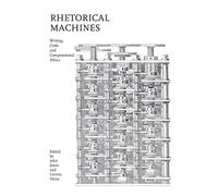 Rhetorical Machines: Writing, Code, and Computational Ethics (Rhetoric, Culture, and, Social Critique)