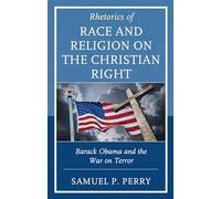Rhetorics of Race and Religion on the Christian Right: Barack Obama and the War on Terror (Rhetoric, Race, and Religion)
