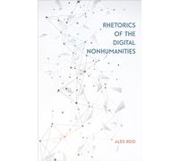 Rhetorics of the Digital Nonhumanities