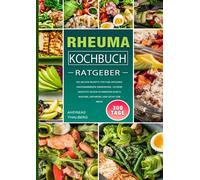 Rheuma Kochbuch/ Ratgeber: 300 Tage Die besten Rezepte für eine entzündungshemmende Ernährung. Leckere Gerichte gegen Schmerzen durch Rheuma, Arthrose und Gicht für mehr