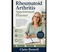 Rheumatoid Arthritis Appointment Planner: A Plain-English Guide to Preparing for Rheumatology Visits, Tracking Symptoms, Asking Better Questions, and ... Confidence (Rheumatoid Arthritis After 50)