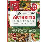 Rheumatoid Arthritis Cookbook for Beginners 2025: Easy Meal Prep Ideas for Managing RA Symptoms with Gluten-Free and Low-Carb Recipes