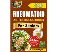 RHEUMATOID ARTHRITIS COOKBOOK FOR SENIORS: Easy Recipes, Balanced Joint-Friendly Meals with a 60-Day Meal Plan