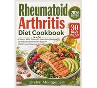 Rheumatoid Arthritis Diet Cookbook: A Simple Meal Plan with Nourishing Recipes to Reduce Inflammation Support Mobility and Improve Daily Energy