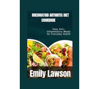 RHEUMATOID ARTHRITIS DIET COOKBOOK: Easy Anti-Inflammatory Meals for Everyday Health