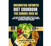 Rheumatoid Arthritis Diet Cookbook For Seniors Over 60: 150 Easy and Delicious Recipes with an 80-Day Meal Plan to Reduce Inflammation, Boost ... Series by Marian W. Cannon, MS, RDN)