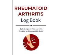 Rheumatoid Arthritis Log Book: Daily Tracker for Joint Pain, Stiffness, Flares, and Medications