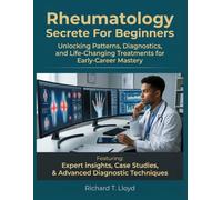 Rheumatologs Secrete For Beginners: Unlocking Patterns, Diagnostics, and Life-Changing Treatments for Early-Career Mastery
