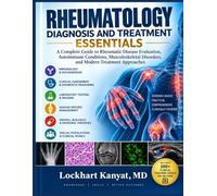 RHEUMATOLOGY DIAGNOSIS AND TREATMENT ESSENTIALS: A Complete Guide to Rheumatic Disease Evaluation, Autoimmune Conditions, Musculoskeletal Disorders, and Modern Treatment Approaches