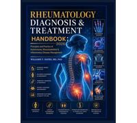 Rheumatology Diagnosis & Treatment Handbook 2026: Principles and Practice of Autoimmune, Musculoskeletal & Inflammatory Disease Management