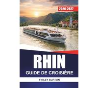 RHIN GUIDE DE CROISIÈRE 2026 - 2027: Châteaux, vignobles, excursions d'une journée et conseils à bord pour Cologne, Coblence, Strasbourg et Bâle
