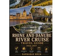Rhine and Danube River Cruise Travel Guide 2026-2027: A Port-by-Port Companion for First-Time Cruisers, with Insider Tips, Money-Saving Strategies, and Ready-to-Use Itineraries