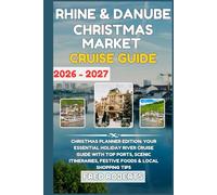 Rhine & Danube Christmas Market Cruise Guide 2026-2027: Christmas Planner Edition: Your Essential Holiday River Cruise Guide with Top Ports, Scenic ... Cruise & Travel Port Companion Series)