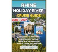 Rhine Holiday River Cruise Guide 2026-2027: Your Essential Christmas River Journey Through the Rhine & Danube With Top Ports, Scenic Rivers of Europe, ... Cruise & Travel Port Companion Series)