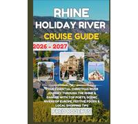 Rhine Holiday River Cruise Guide 2026-2027: Your Essential Christmas River Journey Through the Rhine & Danube With Top Ports, Scenic Rivers of Europe, ... Cruise & Travel Port Companion Series)