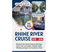 RHINE RIVER CRUISE 2025 - 2026: Discover Europe's Historic Waterway, Best Stops, Scenic Towns, Local Insights, Vineyards, Castles, With Maps and Images From Amsterdam to Basel