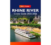 RHINE RIVER Cruise Guide 2025-2026: Explore Charming Villages, Historic Castles, Vineyards and Iconic Cities Along Europe’s Majestic Waterway