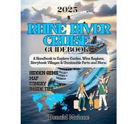 Rhine River Cruise Guidebook 2025: A Handbook to Explore Castles, Wine Regions, Storybook Villages & Unmissable Ports and More. (Updated Travel/Cruise guide/Christmas Travel/Christmas Market Guide)