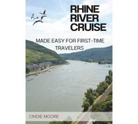RHINE RIVER CRUISE MADE EASY FOR FIRST-TIME TRAVELERS: Amsterdam to Basel Itineraries • Best Cabins & Excursions • Spring Blooms & Festive Winter Cruises (2026 EASY GUIDES)