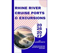 Rhine River Cruise Ports & Excursions 2026-2027: The Independent Traveler's Guide to Saving Money on Shore Tours, Plus Essential Tips for Water Level ... Smith’s Cruise & Travel Companion Series)