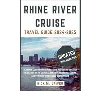 Rhine River Cruise Travel Guide 2024-2025: Ultimate Companion for First-Time Visitors to Discover the Charms of Its Cultural History, Vineyards, Cuisine, and Other Unforgettable Destinations
