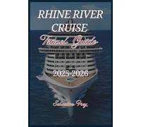 Rhine River Cruise Travel Guide 2025-2026: A Complete 2025-2026 Travelers Guide with Itineraries, cruise planning Tips, Must-See Destinations, ... Complete Travel Guides for Modern Explorers)