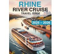 Rhine River Cruise Travel Guide 2025 - 2026: Explore Charming Villages, Medieval Castles, Vineyards, and Scenic Waterways - Your Comprehensive Guide to Luxury European Cruises