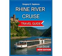 Rhine River Cruise Travel Guide 2025/2026:: Timeless Castles With Maps & Images, Wine Tasting In Vineyards, Riverside Towns, Cuisine, Onboard ... Popular Cruise Routes. (NEW EDITION GUIDE)