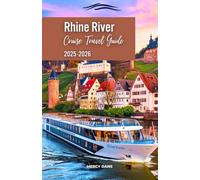 Rhine River Cruise Travel Guide 2025-2026: Your Companion to Planning a perfect Trip, Including Itineraries, Castles, Medieval Towns, Experiencing the Castles, Wine Tours, and Christmas Markets