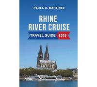 Rhine River Cruise Travel Guide 2025: Europe's Most Romantic Waterway Flowing through Switzerland, Liechtenstein, Austria, Germany, France, and the Netherlands