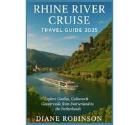 RHINE RIVER CRUISE TRAVEL GUIDE 2025: Explore the Heart of Europe with Must-See Attractions, Destinations, Tips, Cultural Highlights, and Practical Journey Advice