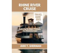 RHINE RIVER CRUISE TRAVEL GUIDE 2025: Exploring the Heart of Europe, One Shore at a Time