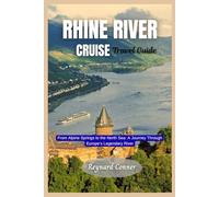 Rhine River Cruise Travel guide 2025: From Alpine Springs to the North Sea: A Journey Through Europe’s Legendary River (Enchanted Escapes: Discover the Hidden Wonders of Our World)