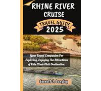 RHINE RIVER CRUISE TRAVEL GUIDE 2025: Your Travel Companion For Exploring, Enjoying The Attractions of This Must-Visit Destination.