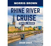 Rhine River Cruise TRAVEL GUIDE 2026-2027 (Full Color): Sailing the Rhine: A Timeless Journey Through Castles, Vineyards, and Storybook Villages
