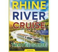 RHINE RIVER CRUISE TRAVEL GUIDE 2026-2027: Your Ultimate Journey Through Europe's Most Scenic Waterway: From Castles and Vineyards to Charming Towns and Culinary Delights