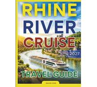 RHINE RIVER CRUISE TRAVEL GUIDE 2026-2027: Your Ultimate Journey Through Europe's Most Scenic Waterway: From Castles and Vineyards to Charming Towns and Culinary Delights