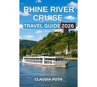 RHINE RIVER CRUISE TRAVEL GUIDE 2026: Everything You Need to Know for a Stress-Free and Unforgettable Rhine River Journey