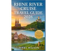 RHINE RIVER CRUISE TRAVEL GUIDE 2026: Explore Majestic Castles, Scenic Vineyards, Hidden Gems, and Unforgettable Experiences Along Europe’s Iconic Waterway