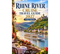 RHINE RIVER CRUISE TRAVEL GUIDE 2027: A Complete Companion Through Germany, France, Switzerland, and the Netherlands with Castle Excursions, Vineyard Tours, and Riverside Dining Tips