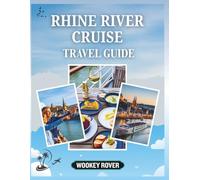 RHINE RIVER CRUISE TRAVEL GUIDE: A Detailed Manual for Discovering Fairytale Castles, Historic Cities, Vineyard Landscapes, Local Traditions, and Seasonal Adventures