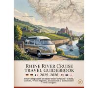 Rhine River Cruise Travel Guidebook 2025-2026: Your Companion to Rhine River Cruises - Cities, Castles, Wine Regions, Excursions & Sustainable Travel Insights