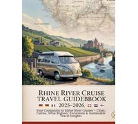 Rhine River Cruise Travel Guidebook 2025-2026: Your Companion to Rhine River Cruises - Cities, Castles, Wine Regions, Excursions & Sustainable Travel Insights