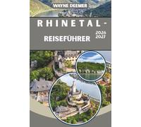 RHINETAL-REISEFÜHRER 2026-2027: Schlösser, Weinberge und Dörfer am Flussufer von Köln bis Basel