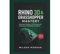Rhino 3D & Grasshopper Mastery: Parametric Design, 3D Printing, and Professional Modeling Workflows (Beginner's CAD & 3D Design Series)