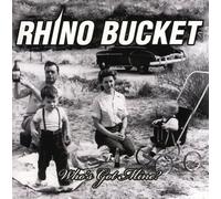Rhino Bucket - Who's Got Mine?
