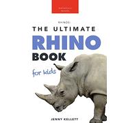 Rhinoceros The Ultimate Rhino Book: 100+ Amazing Rhinoceros Facts, Photos, Quiz + More: 7 (Animal Books for Kids)