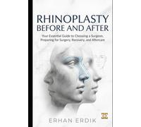 RHINOPLASTY BEFORE AND AFTER: Your Essential Guide to Choosing a Surgeon, Preparing for Surgery, Recovery, and Aftercare