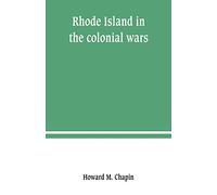 Rhode Island in the colonial wars. A list of Rhode Island soldiers & sailors in King George's war, 1740-1748