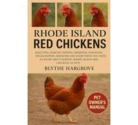 Rhode Island Red Chicken: Selecting, Habitat, Feeding, Breeding, Handling, Socialization, Behavior and Everything You Need to Know About Keeping Rhode Island Red Chickens as Pets.